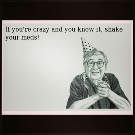 Crazy Shake Your Meds Youre Crazy Getting Old Ecards Funny