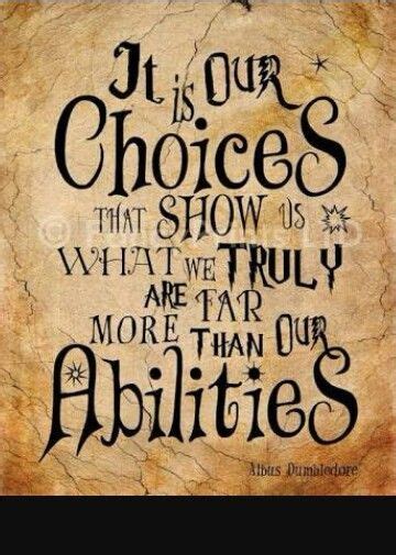 It Is Our Choices That Show Us What We Truly Are Far More Than Our