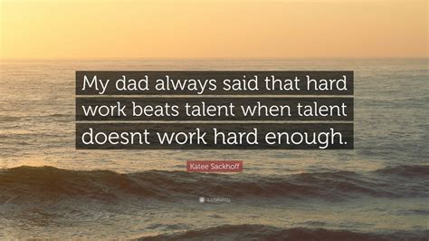 Katee Sackhoff Quote My Dad Always Said That Hard Work Beats Talent