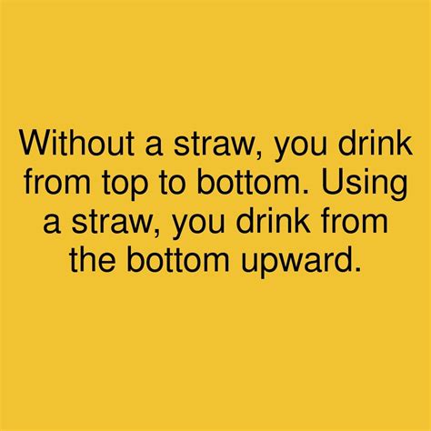 Without A Straw You Drink From Top To Bottom Using A Straw You Drink