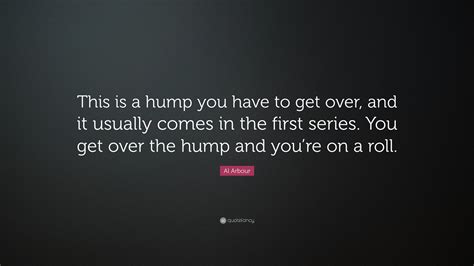 Al Arbour Quote This Is A Hump You Have To Get Over And It Usually