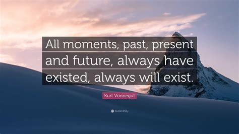 Kurt Vonnegut Quote “all Moments Past Present And Future Always