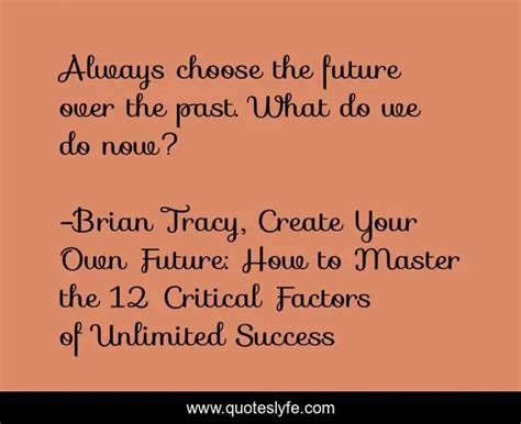 Always Choose The Future Over The Past What Do We Do Now Quote By