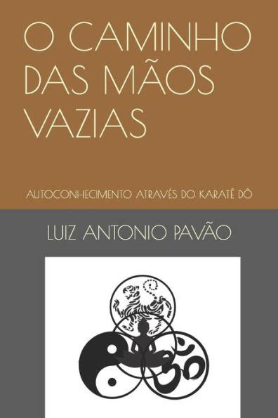 O Caminho Das MÃos Vazias Autoconhecimento AtravÉs Do KaratÊ DÔ By Luiz Antonio PavÃo