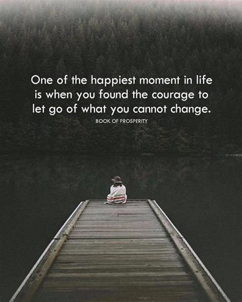 One Of The Happiest Moment In Life Is When You Found The Courage To Let