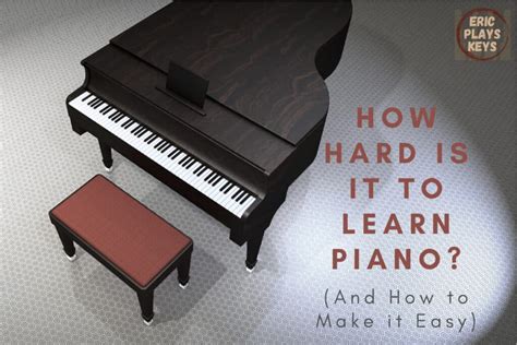 How Hard Is It To Learn Piano And How To Make It Easy Eric Plays Keys