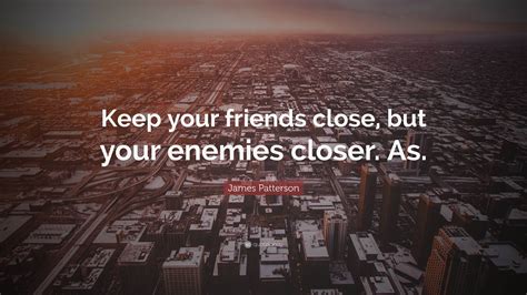 James Patterson Quote Keep Your Friends Close But Your Enemies