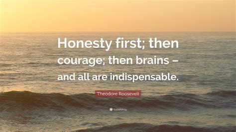 Theodore Roosevelt Quote Honesty First Then Courage Then Brains