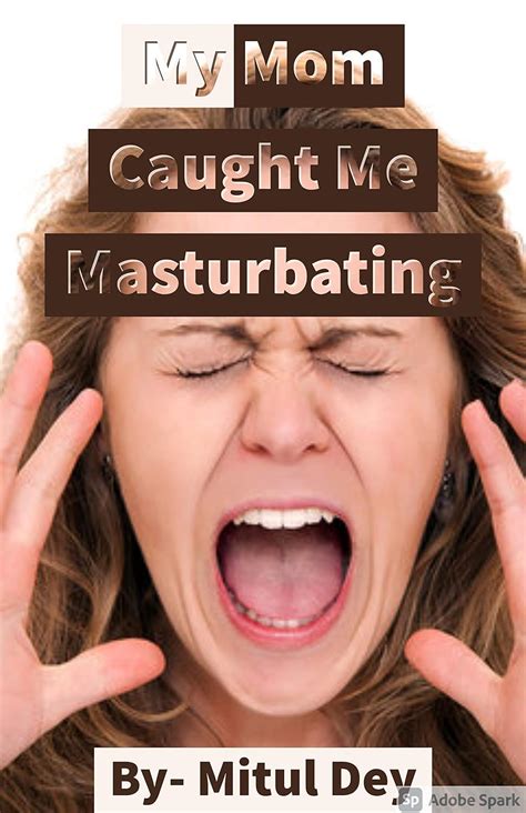 My Mom Caught Me Masturbating Ebook Dey Mitul Uk Kindle Store