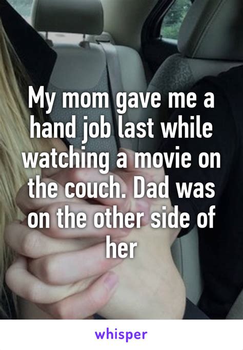 my mom gave me a hand job last while watching a movie on the couch dad was on the other side of her