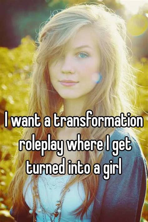 I Want A Transformation Roleplay Where I Get Turned Into A Girl