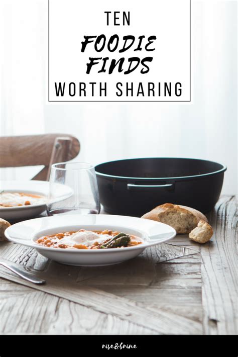 10 Foodie Finds Worth Sharing Rise And Brine Foodie Recipes Food