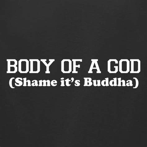 Body Of A God Shame Its Buddha T Shirt By Chargrilled