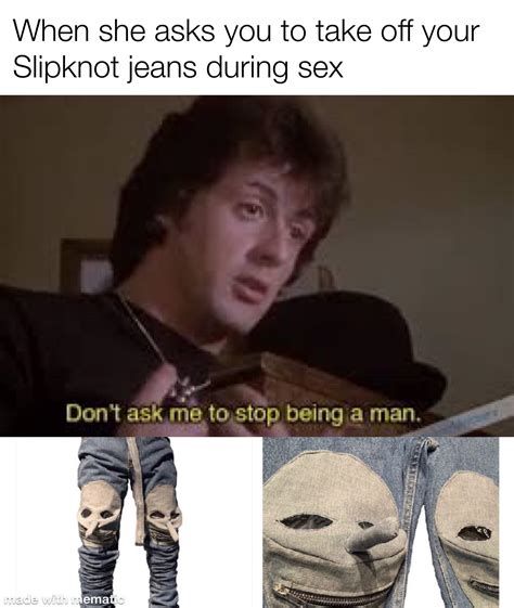 Sorry Babe But The Slipknot Pants Stay On During Sex Rmemes
