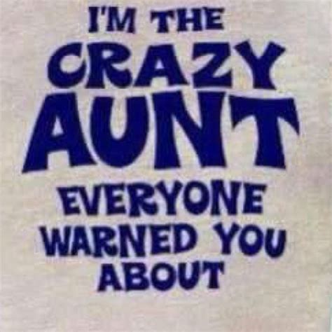 Pin By Kelly Cosby On Favorite Quotes Crazy Aunt Aunt Quotes Funny