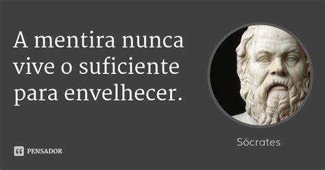 Sócrates A Mentira Nunca Vive O Suficiente Para E