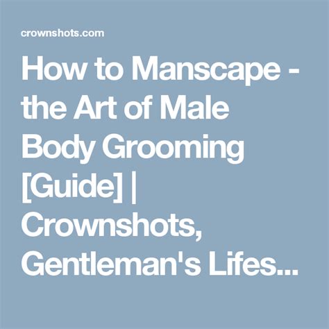 how to manscape the art of male body grooming [guide] crownshots gentleman s lifestyle blog