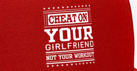 Cheat On Your Girlfriend Not Your Workout Snapback Cap Spreadshirt