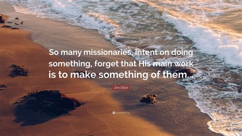Jim Elliot Quote So Many Missionaries Intent On Doing Something
