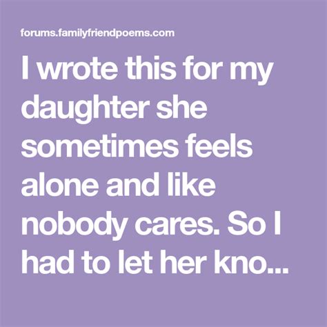 i wrote this for my daughter she sometimes feels alone and like nobody cares so i had to let