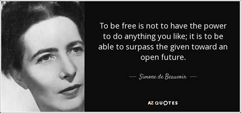 Simone De Beauvoir Quote To Be Free Is Not To Have The Power To