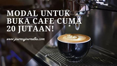 Modal Untuk Buka Cafe Jutaan Simak Rincian Dan Tipsnya