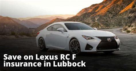 Compare quotes from the top 33 auto insurance companies in lubbock, texas. Lexus RC F Insurance Quotes in Lubbock, TX