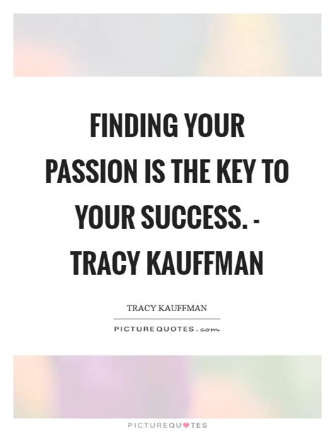 Finding Your Passion Is The Key To Your Success Tracy Kauffman