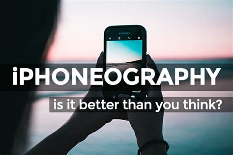 Iphoneography Is Mobile Photography Better Than You Think