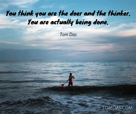 You Think You Are The Doer And The Thinker Tom Das
