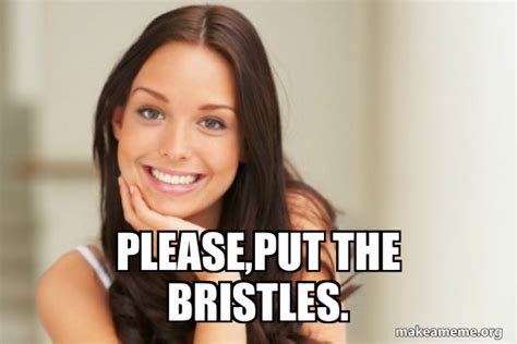 Please Put The Bristles Good Girl Gina Make A Meme