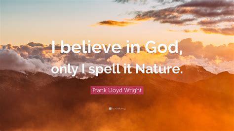 Frank Lloyd Wright Quote “i Believe In God Only I Spell It Nature”