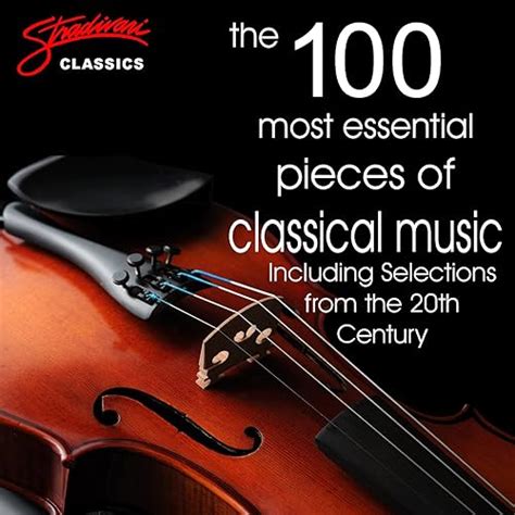 The 100 Most Essential Pieces Of Classical Music Including Selections