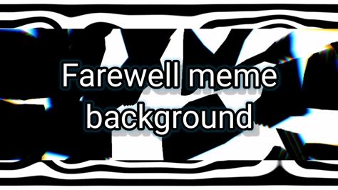 There will be meme songs! Farewell meme background - YouTube