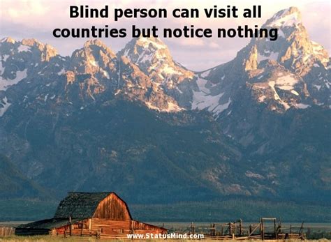 Blind person quotations by authors, celebrities, newsmakers, artists and more. Blind person can visit all countries but notice ...