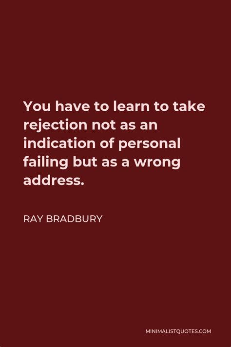 Ray Bradbury Quote You Have To Learn To Take Rejection Not As An
