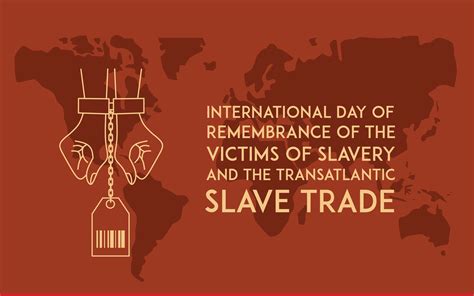 International Day Of Remembrance Of The Victims Of Slavery And The Transatlantic Slave Trade