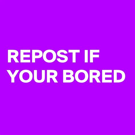 Repost If Your Bored Post By Phnom On Boldomatic