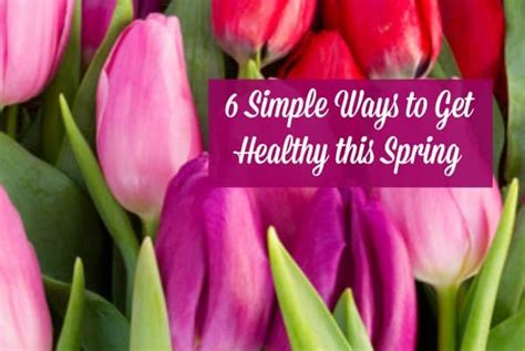 6 Simple Ways To Get Healthy This Spring Tips For Busy Women