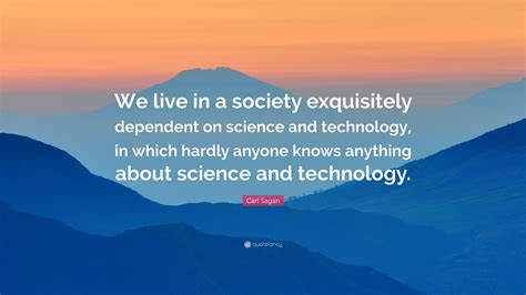 Carl Sagan Quote We Live In A Society Exquisitely Dependent On