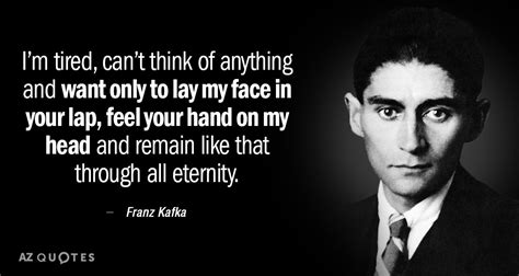 Franz Kafka Quote Im Tired Cant Think Of Anything And Want Only To
