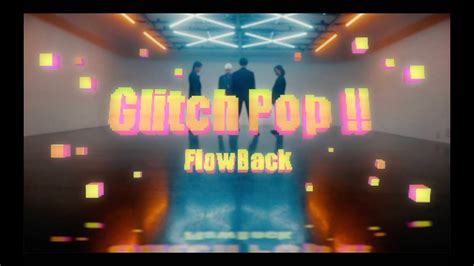 Flowback『glitch Pop』music Video Youtube