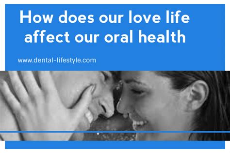 how does our love life affect our oral health dental lifestyle