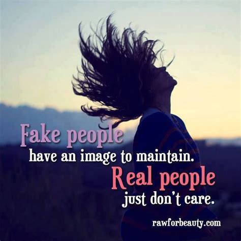 Fake People Have An Image To Maintain Real People Just Dont Care