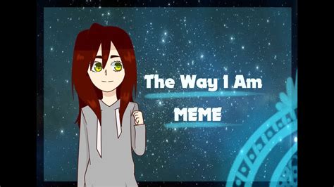 The Way I Am Meme Youtube