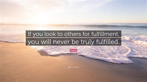 Laozi Quote If You Look To Others For Fulfillment You Will Never Be