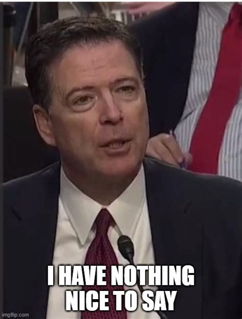 James Comey I Have Nothing Nice To Say Imgflip