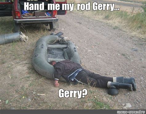 Meme Hand Me My Rod Gerry Gerry All Templates Meme