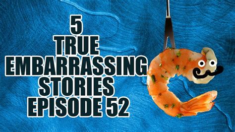 5 True Embarrassing Stories Episode 52 Youtube