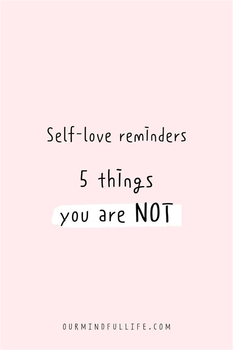 Self Love Reminders 5 Things You Are Not Our Mindful Life Self